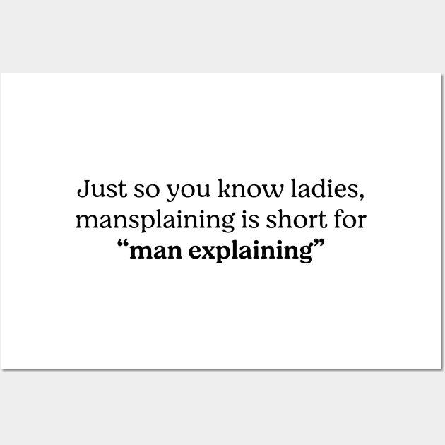 Just so you know ladies, mansplaining is short for "man explaining" Wall Art by BodinStreet